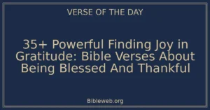 35+ Powerful Finding Joy in Gratitude: Bible Verses About Being Blessed And Thankful