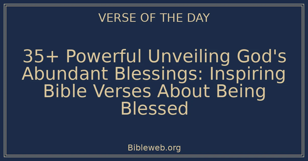 35+ Powerful Unveiling God's Abundant Blessings: Inspiring Bible Verses About Being Blessed