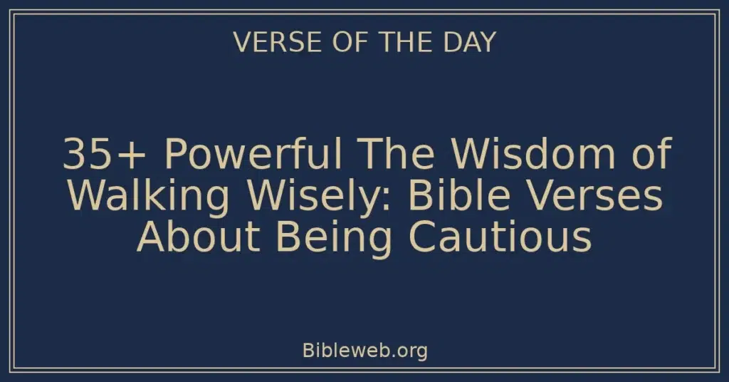 35+ Powerful The Wisdom of Walking Wisely: Bible Verses About Being Cautious