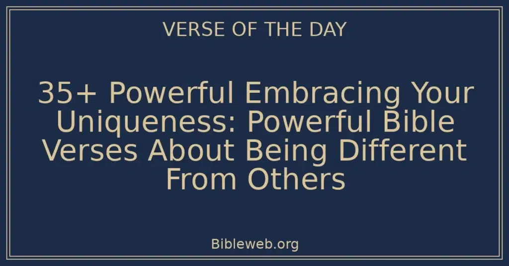 35+ Powerful Embracing Your Uniqueness: Powerful Bible Verses About Being Different From Others