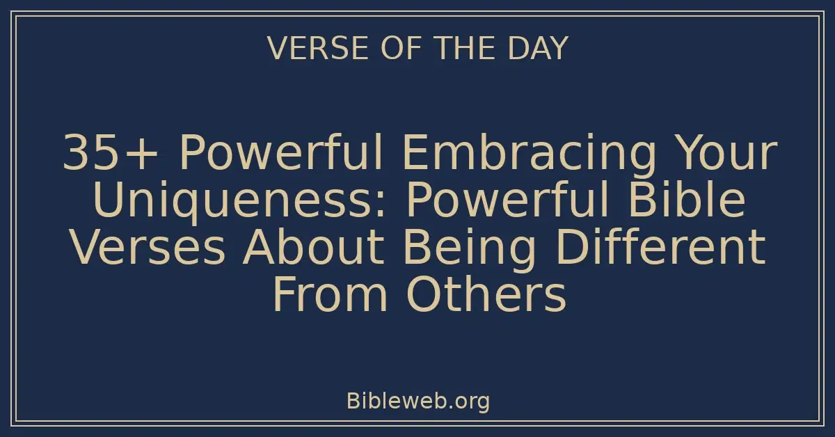 35+ Powerful Embracing Your Uniqueness: Powerful Bible Verses About Being Different From Others