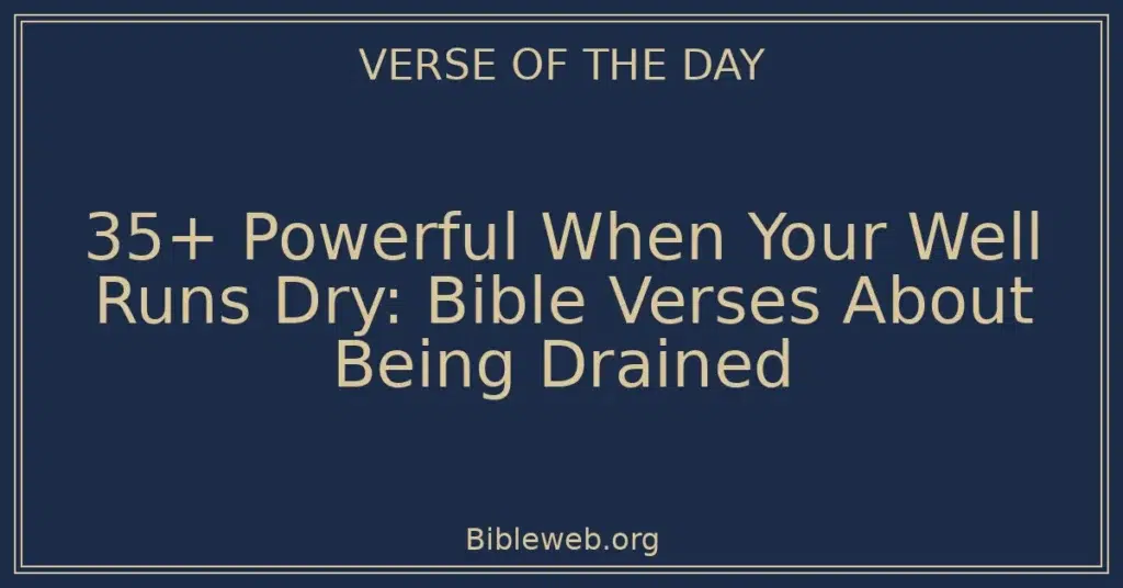 35+ Powerful When Your Well Runs Dry: Bible Verses About Being Drained