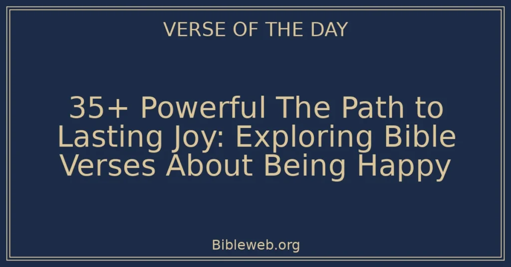 35+ Powerful The Path to Lasting Joy: Exploring Bible Verses About Being Happy