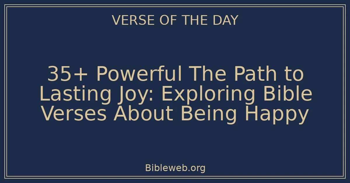35+ Powerful The Path to Lasting Joy: Exploring Bible Verses About Being Happy