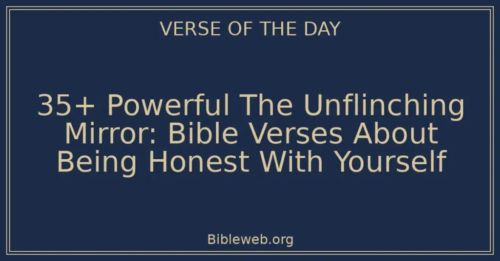 35+ Powerful The Unflinching Mirror: Bible Verses About Being Honest With Yourself