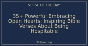35+ Powerful Embracing Open Hearts: Inspiring Bible Verses About Being Hospitable