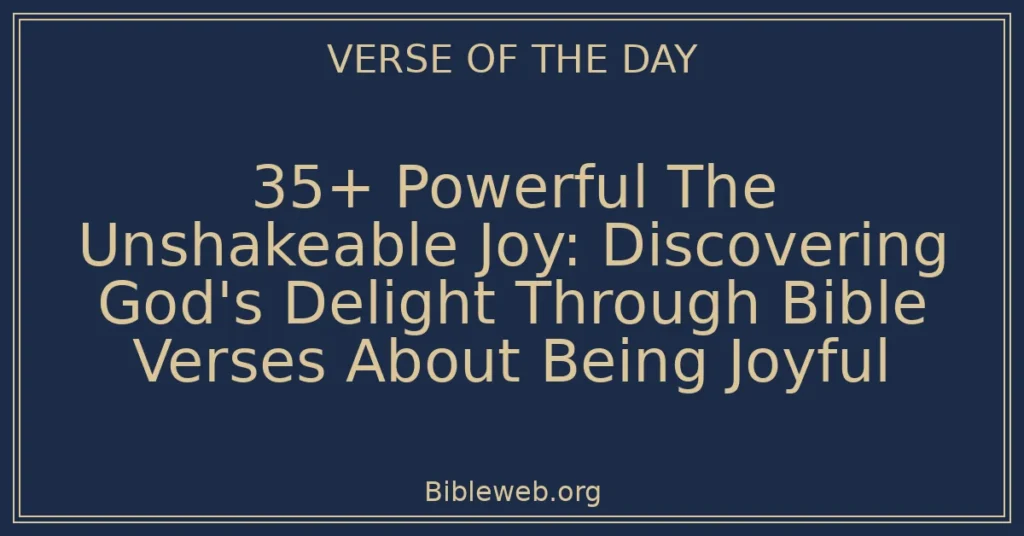 35+ Powerful The Unshakeable Joy: Discovering God's Delight Through Bible Verses About Being Joyful