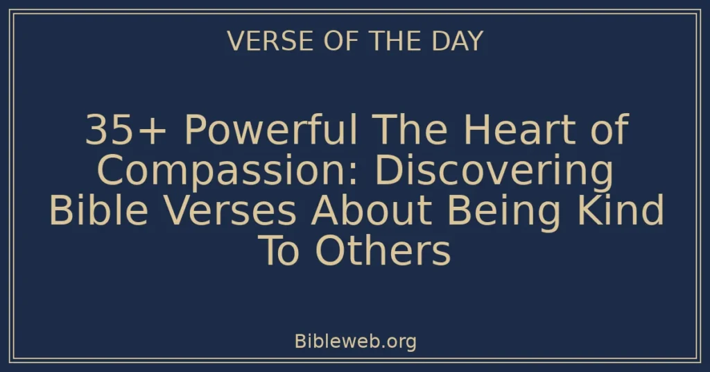 35+ Powerful The Heart of Compassion: Discovering Bible Verses About Being Kind To Others