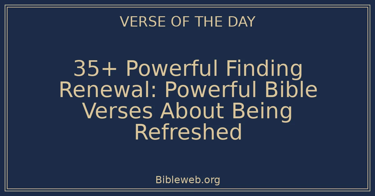 35+ Powerful Finding Renewal: Powerful Bible Verses About Being Refreshed