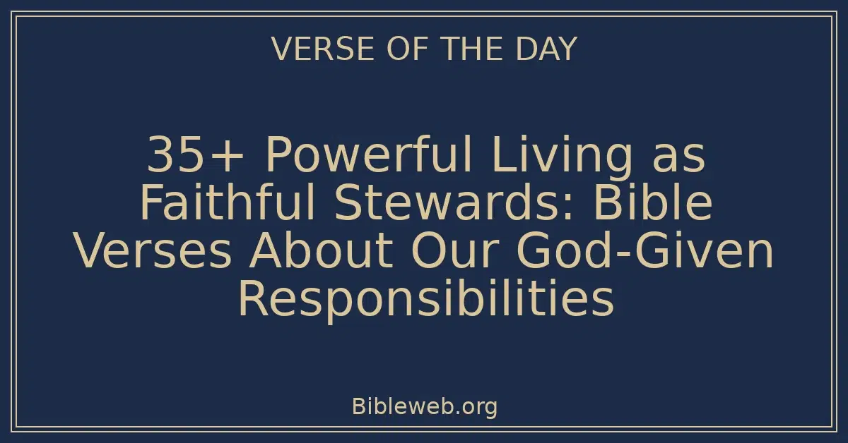 35+ Powerful Living as Faithful Stewards: Bible Verses About Our God-Given Responsibilities