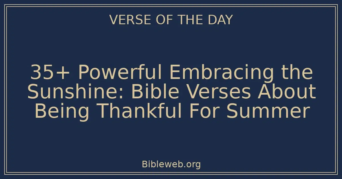 35+ Powerful Embracing the Sunshine: Bible Verses About Being Thankful For Summer