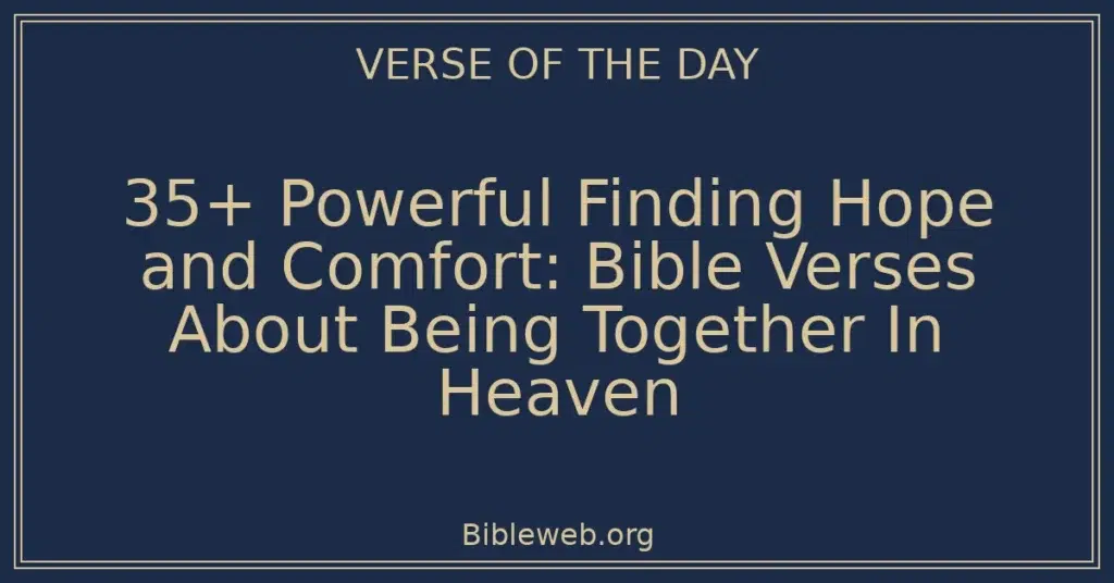 35+ Powerful Finding Hope and Comfort: Bible Verses About Being Together In Heaven