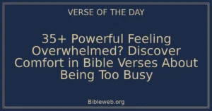 35+ Powerful Feeling Overwhelmed? Discover Comfort in Bible Verses About Being Too Busy