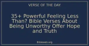 35+ Powerful Feeling Less Than? Bible Verses About Being Unworthy Offer Hope and Truth