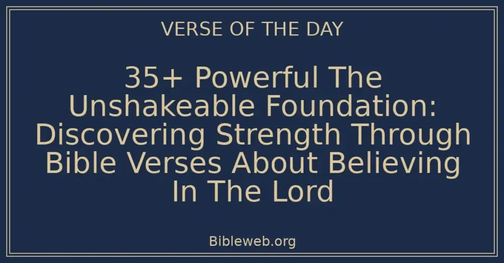 35+ Powerful The Unshakeable Foundation: Discovering Strength Through Bible Verses About Believing In The Lord