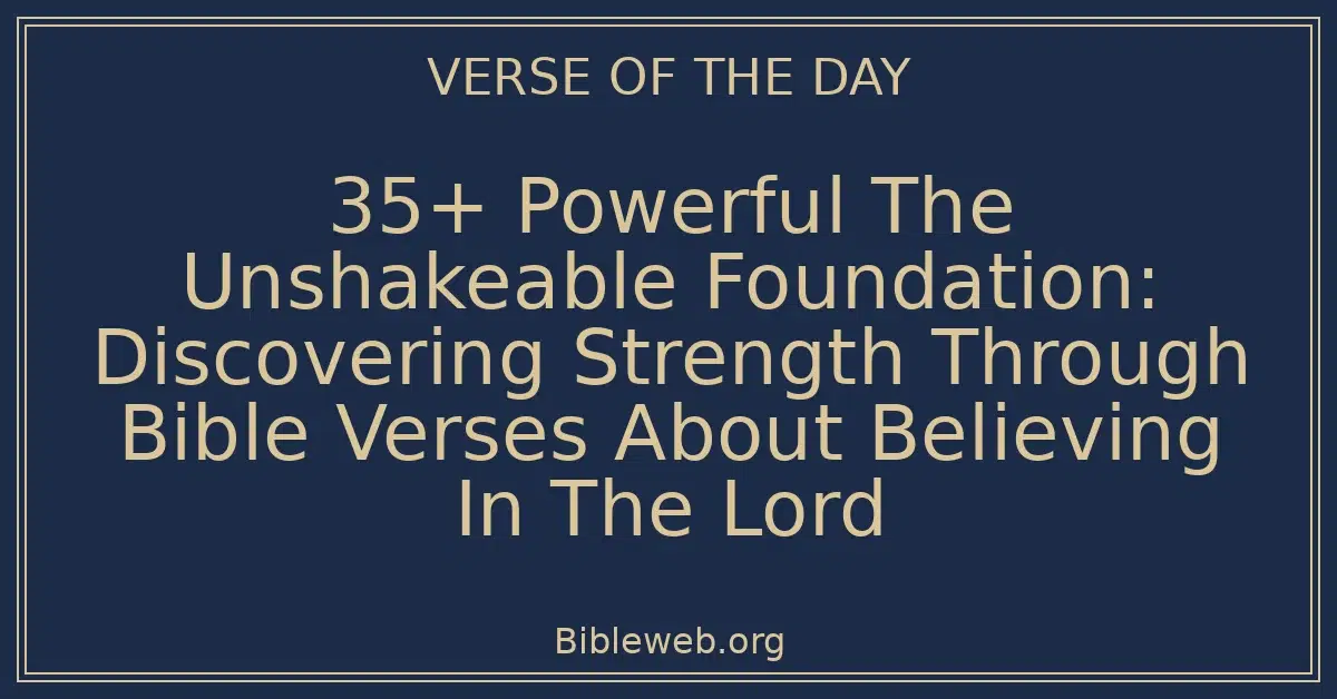35+ Powerful The Unshakeable Foundation: Discovering Strength Through Bible Verses About Believing In The Lord