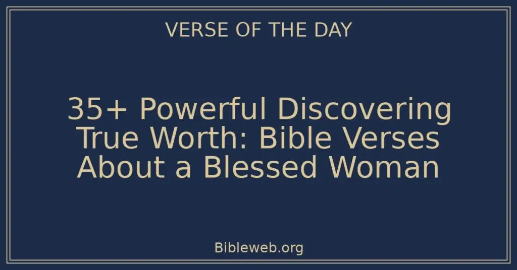 35+ Powerful Discovering True Worth: Bible Verses About a Blessed Woman