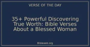 35+ Powerful Discovering True Worth: Bible Verses About a Blessed Woman