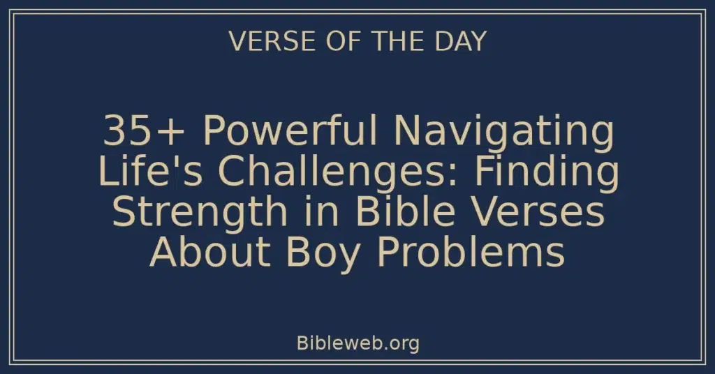 35+ Powerful Navigating Life's Challenges: Finding Strength in Bible Verses About Boy Problems