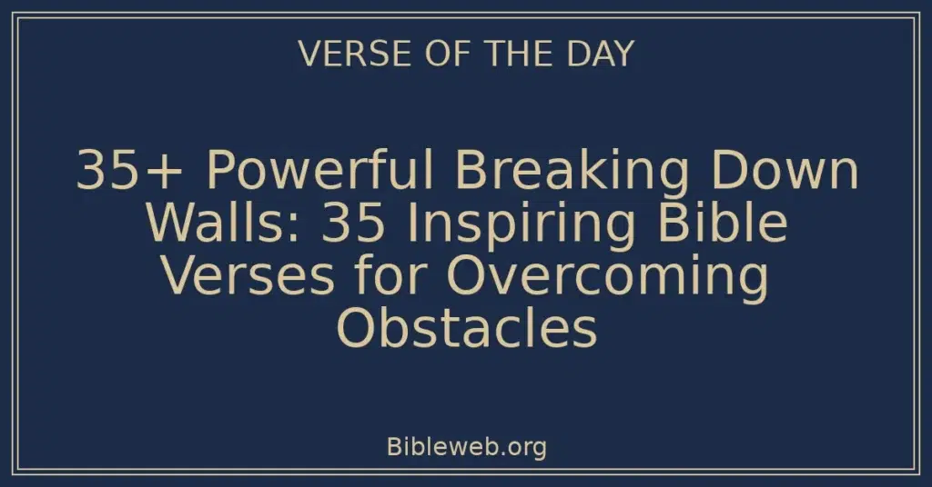 35+ Powerful Breaking Down Walls: 35 Inspiring Bible Verses for Overcoming Obstacles