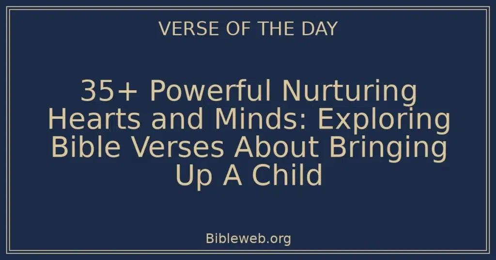 35+ Powerful Nurturing Hearts and Minds: Exploring Bible Verses About Bringing Up A Child