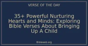 35+ Powerful Nurturing Hearts and Minds: Exploring Bible Verses About Bringing Up A Child