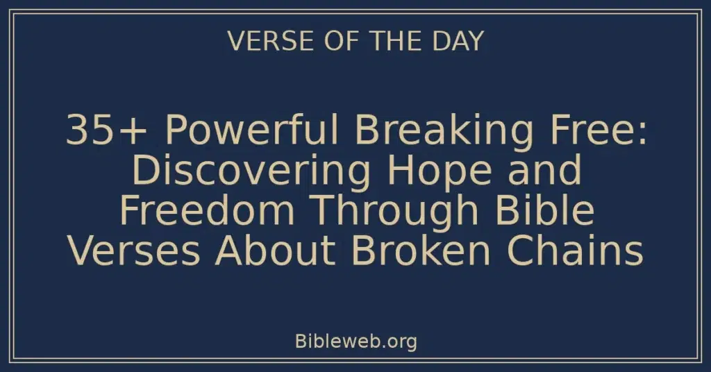 35+ Powerful Breaking Free: Discovering Hope and Freedom Through Bible Verses About Broken Chains