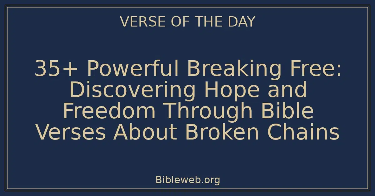 35+ Powerful Breaking Free: Discovering Hope and Freedom Through Bible Verses About Broken Chains