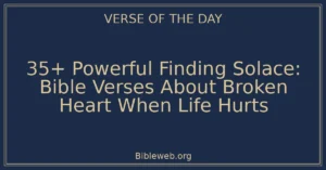 35+ Powerful Finding Solace: Bible Verses About Broken Heart When Life Hurts