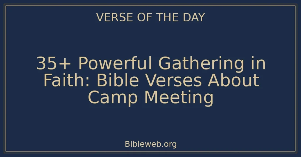 35+ Powerful Gathering in Faith: Bible Verses About Camp Meeting