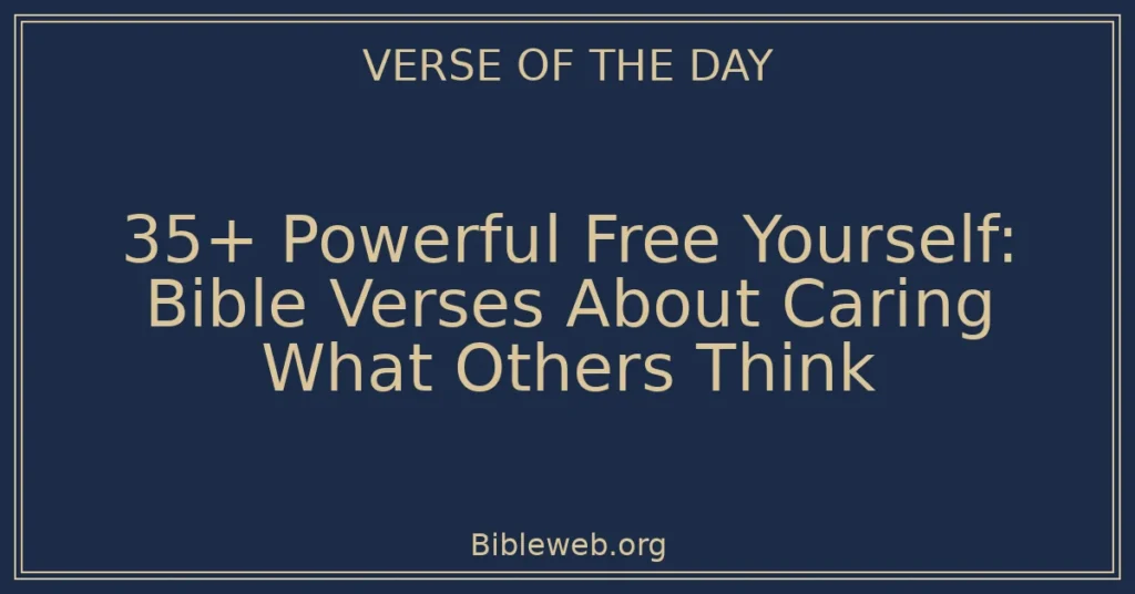 35+ Powerful Free Yourself: Bible Verses About Caring What Others Think
