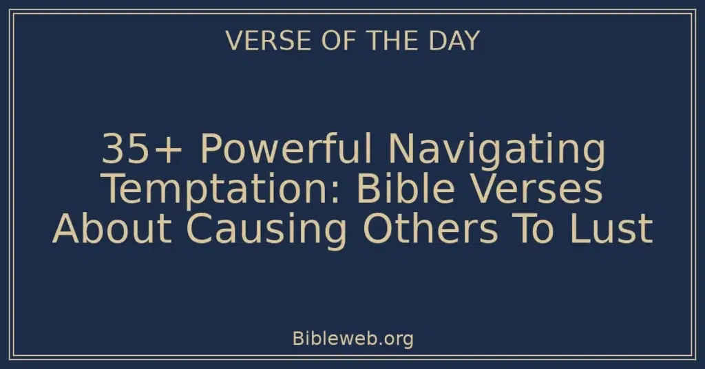 35+ Powerful Navigating Temptation: Bible Verses About Causing Others To Lust