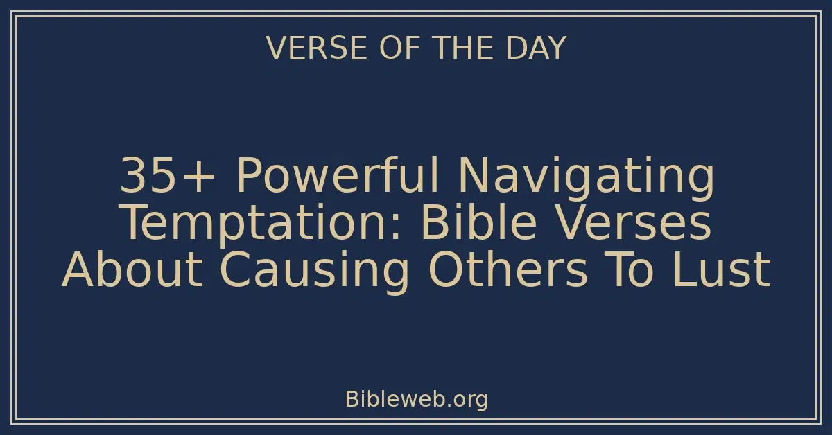 35+ Powerful Navigating Temptation: Bible Verses About Causing Others To Lust