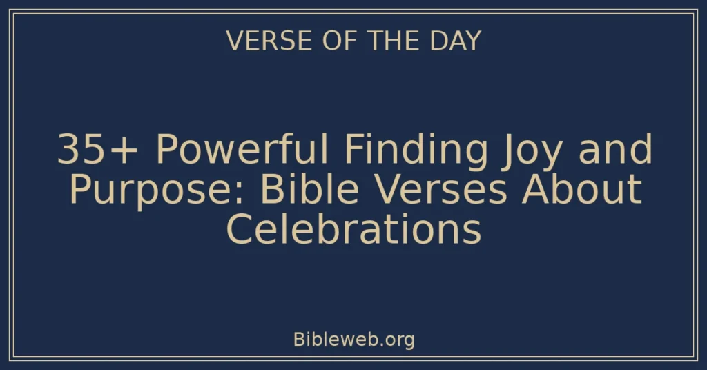 35+ Powerful Finding Joy and Purpose: Bible Verses About Celebrations