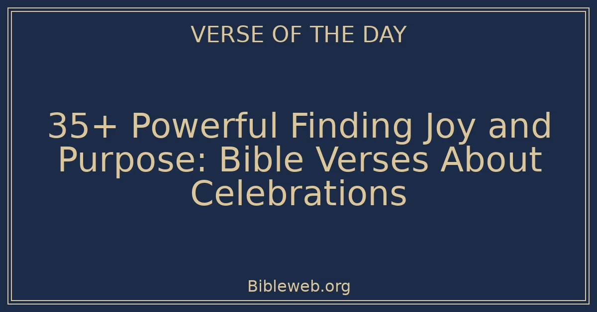35+ Powerful Finding Joy and Purpose: Bible Verses About Celebrations