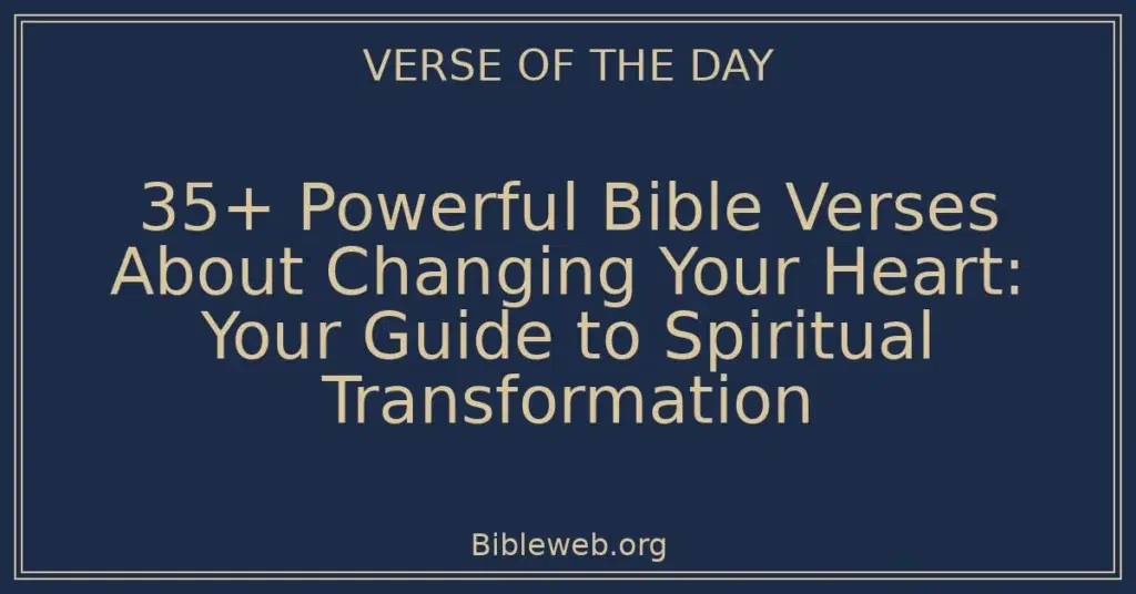 35+ Powerful Bible Verses About Changing Your Heart: Your Guide to Spiritual Transformation