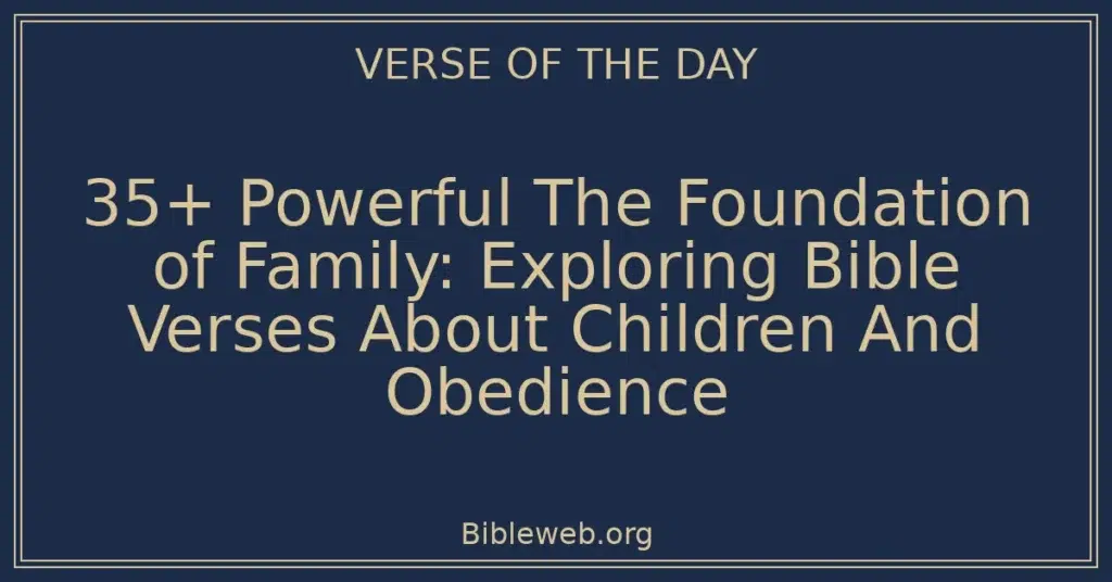 35+ Powerful The Foundation of Family: Exploring Bible Verses About Children And Obedience