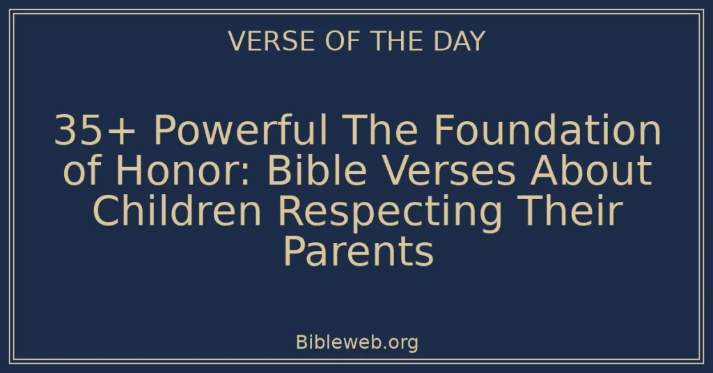 35+ Powerful The Foundation of Honor: Bible Verses About Children Respecting Their Parents