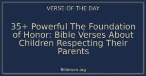 35+ Powerful The Foundation of Honor: Bible Verses About Children Respecting Their Parents