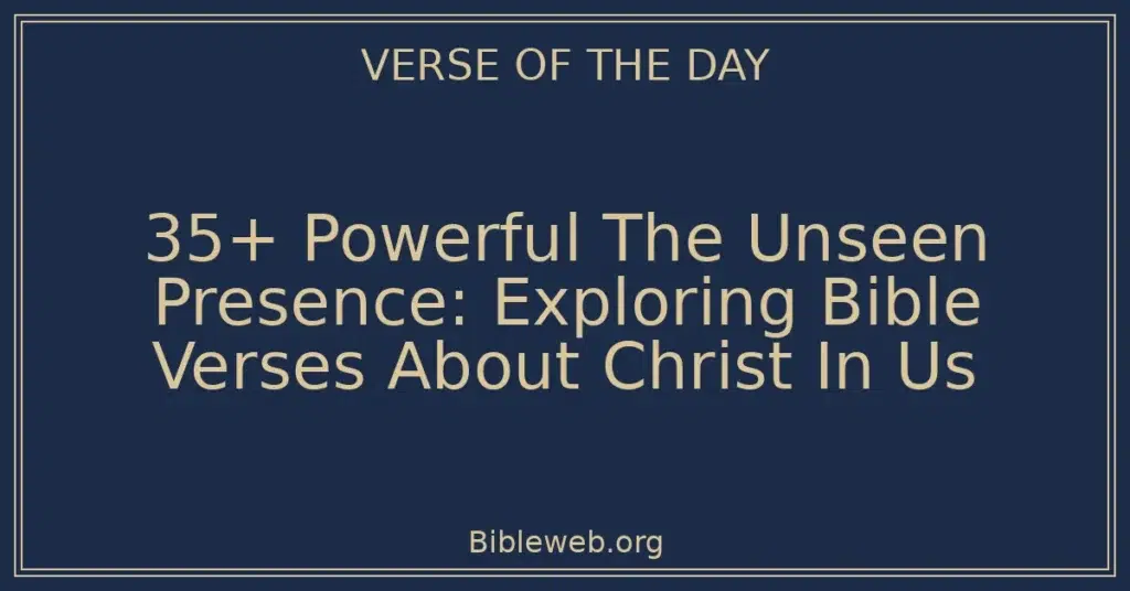 35+ Powerful The Unseen Presence: Exploring Bible Verses About Christ In Us