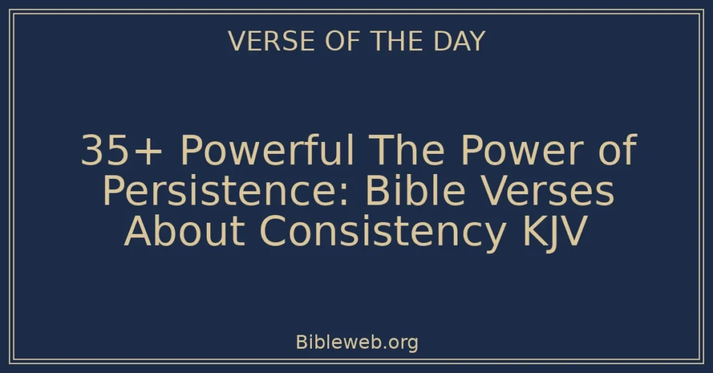 35+ Powerful The Power of Persistence: Bible Verses About Consistency KJV