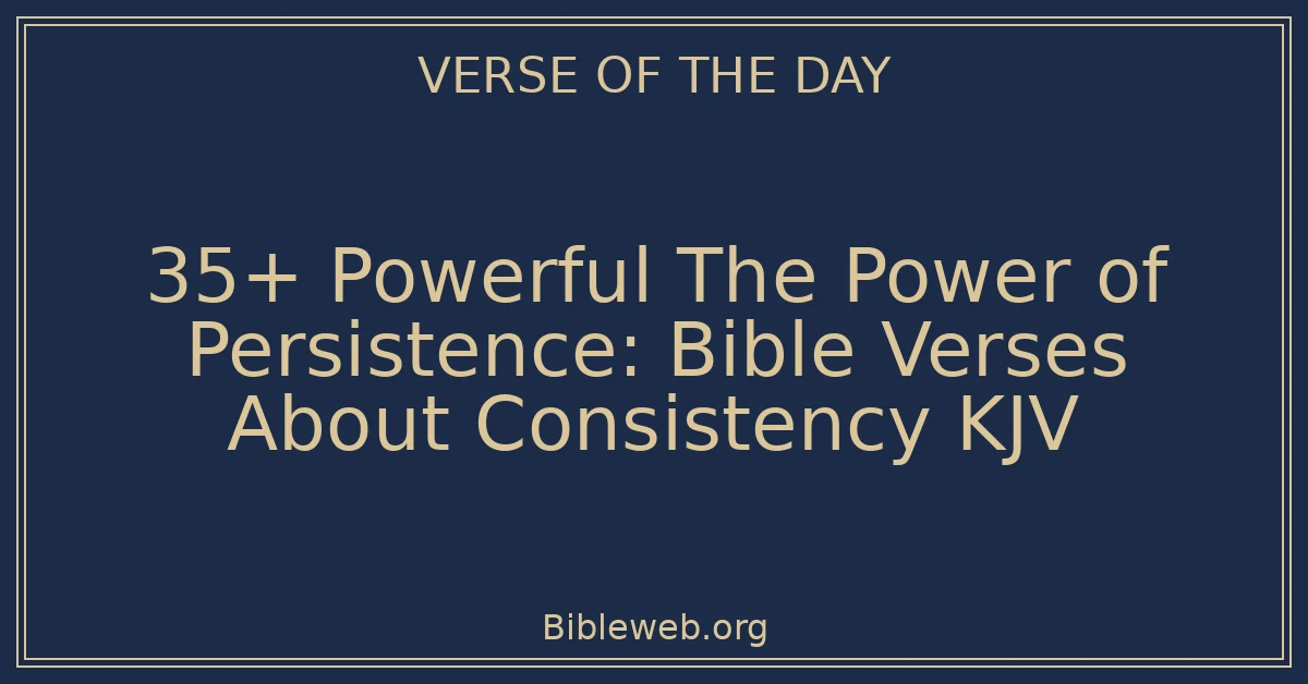 35+ Powerful The Power of Persistence: Bible Verses About Consistency KJV