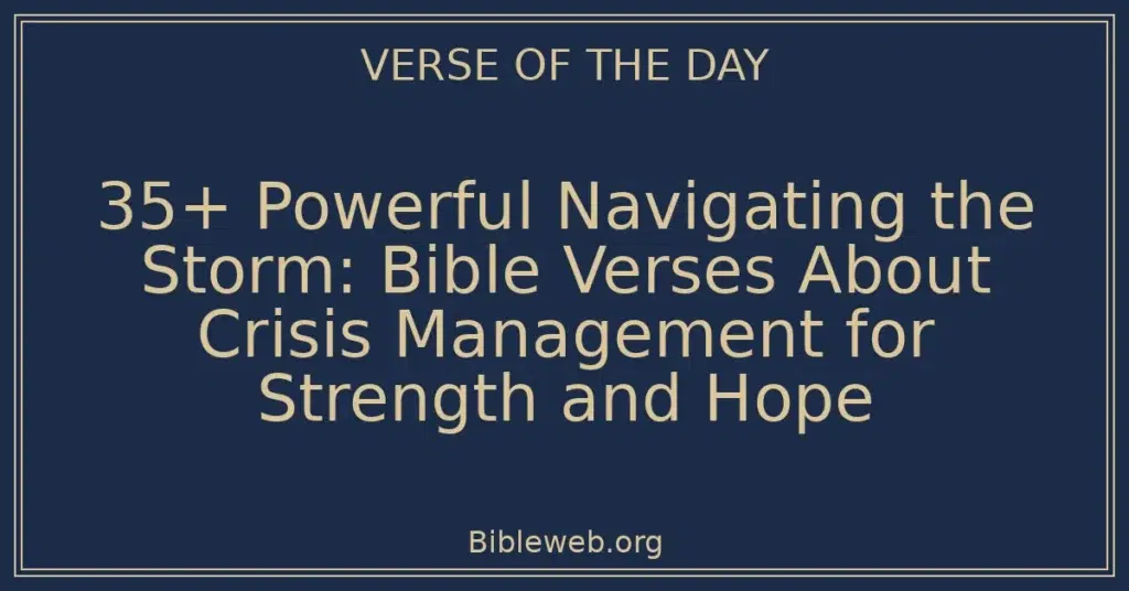 35+ Powerful Navigating the Storm: Bible Verses About Crisis Management for Strength and Hope