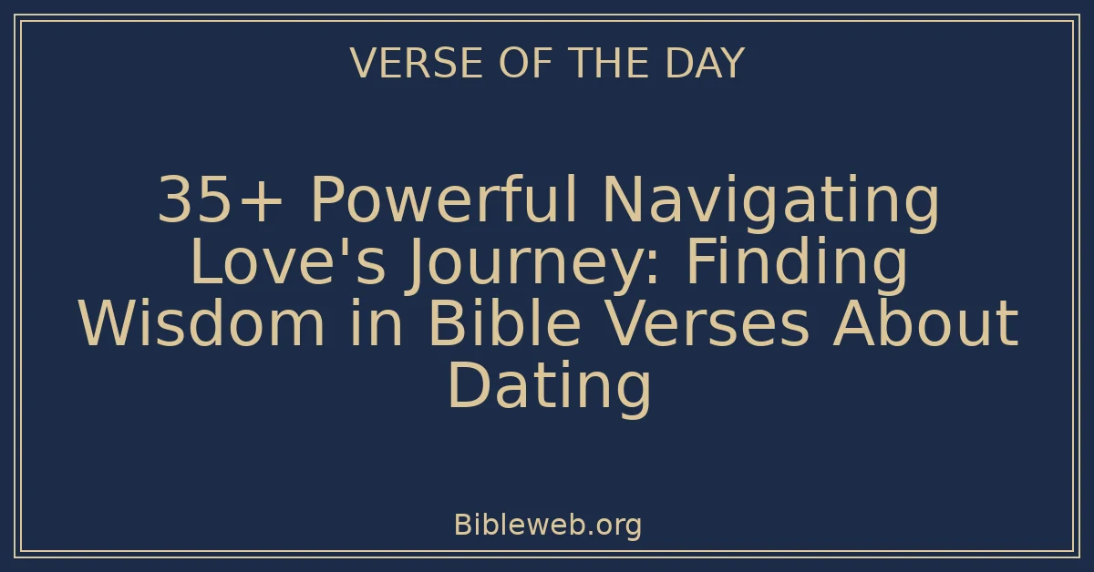 35+ Powerful Navigating Love's Journey: Finding Wisdom in Bible Verses About Dating