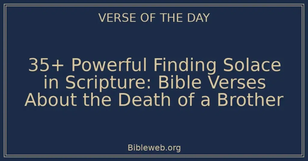 35+ Powerful Finding Solace in Scripture: Bible Verses About the Death of a Brother