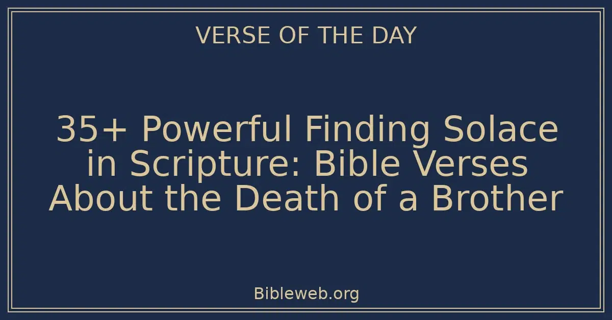 35+ Powerful Finding Solace in Scripture: Bible Verses About the Death of a Brother