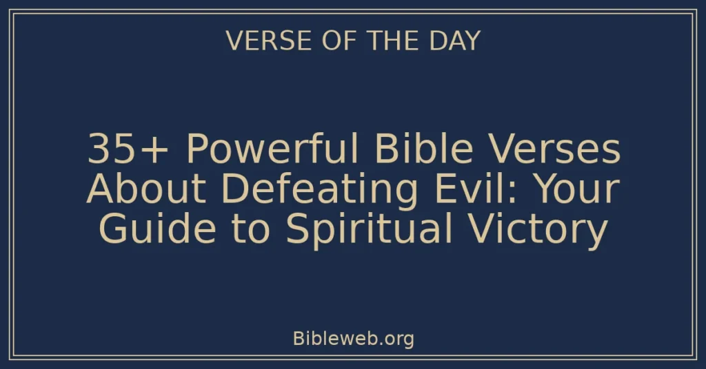 35+ Powerful Bible Verses About Defeating Evil: Your Guide to Spiritual Victory