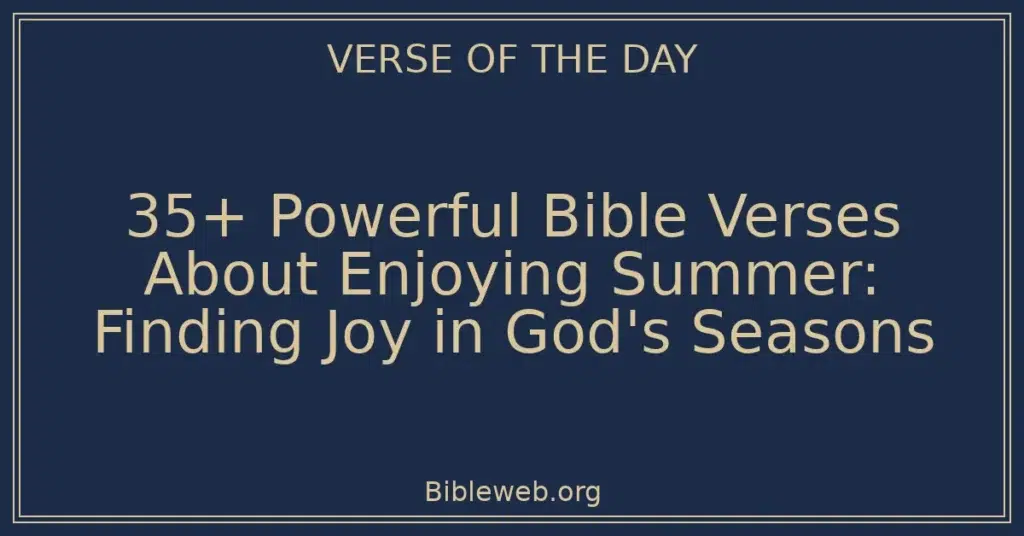 35+ Powerful Bible Verses About Enjoying Summer: Finding Joy in God's Seasons