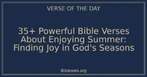 35+ Powerful Bible Verses About Enjoying Summer: Finding Joy in God's Seasons