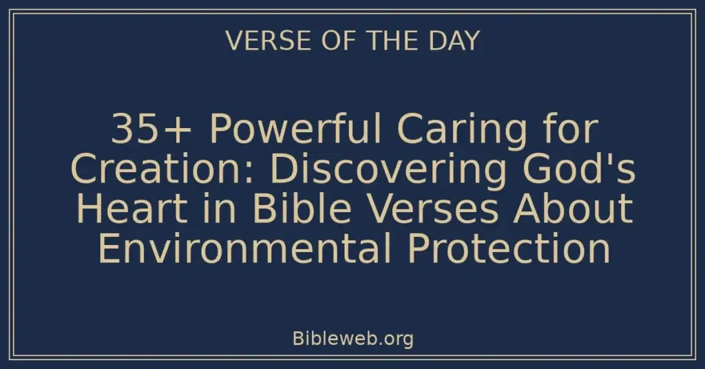 35+ Powerful Caring for Creation: Discovering God's Heart in Bible Verses About Environmental Protection